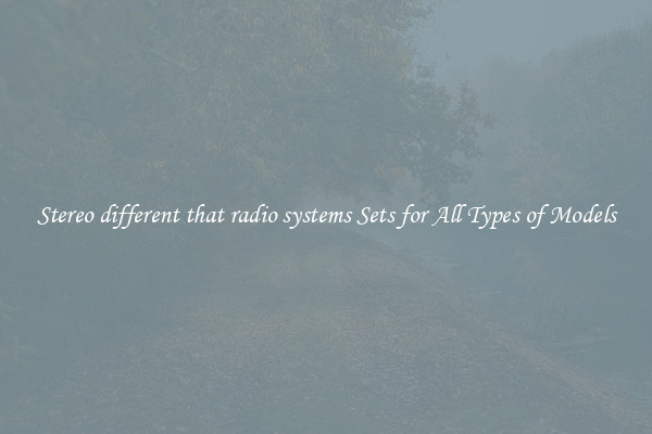 Stereo different that radio systems Sets for All Types of Models