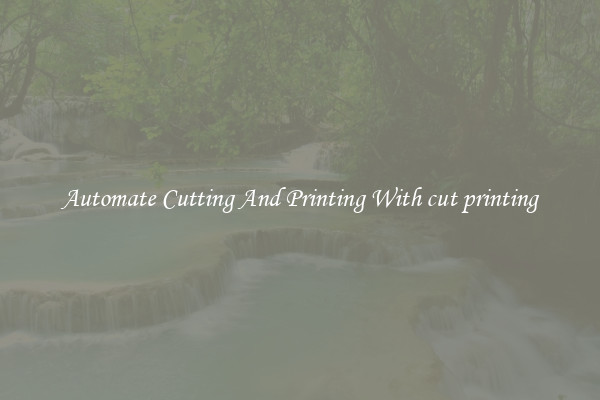 Automate Cutting And Printing With cut printing