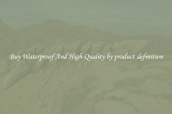 Buy Waterproof And High-Quality by product definition