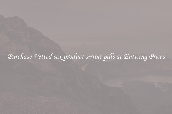 Purchase Vetted sex product sirrori pills at Enticing Prices