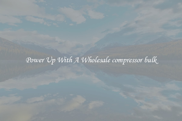 Power Up With A Wholesale compressor bulk