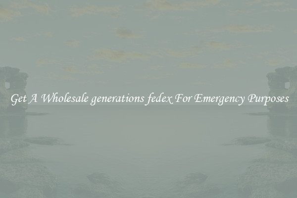 Get A Wholesale generations fedex For Emergency Purposes