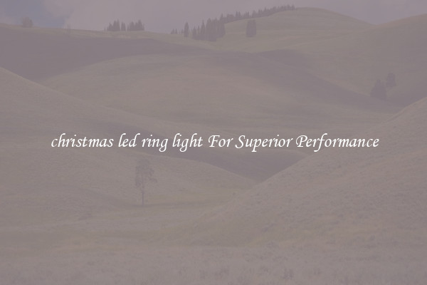 christmas led ring light For Superior Performance