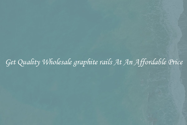 Get Quality Wholesale graphite rails At An Affordable Price
