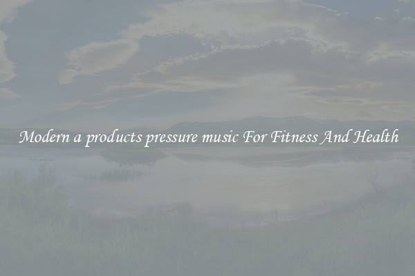 Modern a products pressure music For Fitness And Health