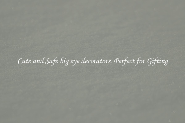 Cute and Safe big eye decorators, Perfect for Gifting