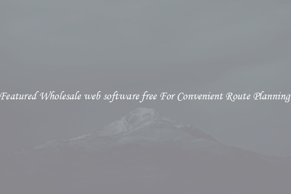 Featured Wholesale web software free For Convenient Route Planning 