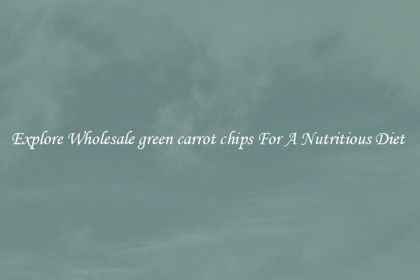 Explore Wholesale green carrot chips For A Nutritious Diet 