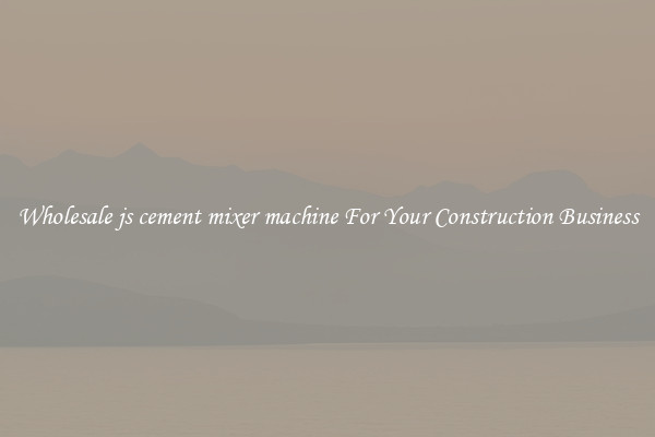Wholesale js cement mixer machine For Your Construction Business