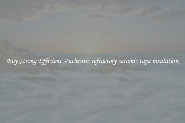 Buy Strong Efficient Authentic refractory ceramic tape insulation