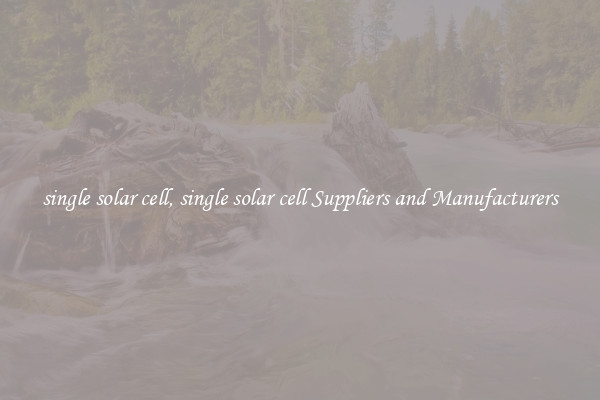 single solar cell, single solar cell Suppliers and Manufacturers