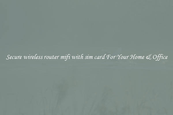 Secure wireless router mifi with sim card For Your Home & Office