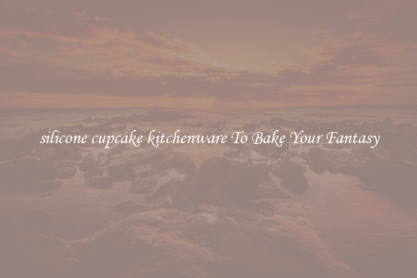 silicone cupcake kitchenware To Bake Your Fantasy