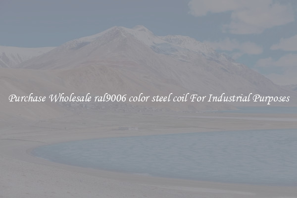 Purchase Wholesale ral9006 color steel coil For Industrial Purposes