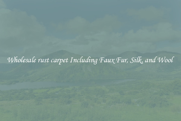 Wholesale rust carpet Including Faux Fur, Silk, and Wool 