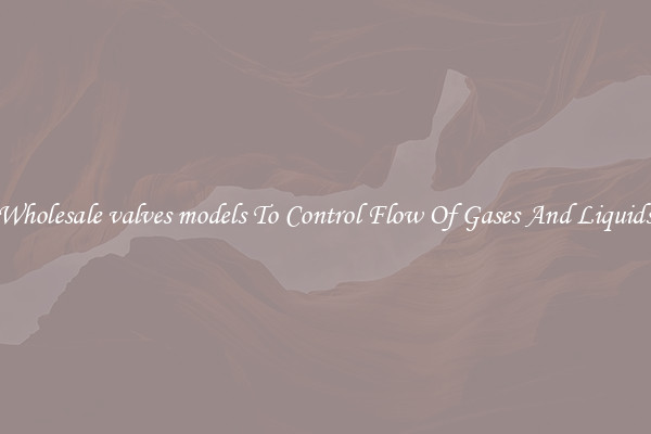 Wholesale valves models To Control Flow Of Gases And Liquids