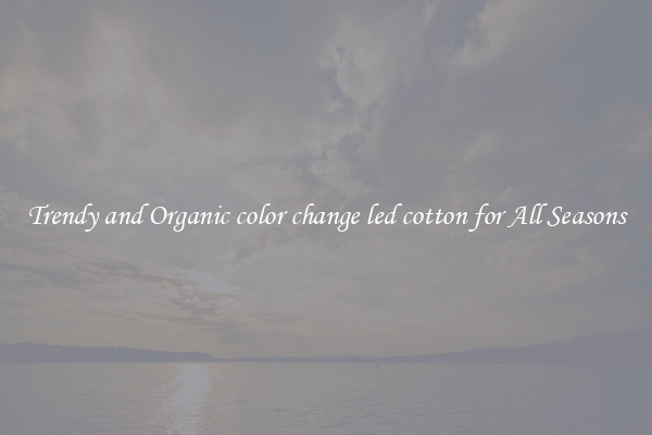 Trendy and Organic color change led cotton for All Seasons