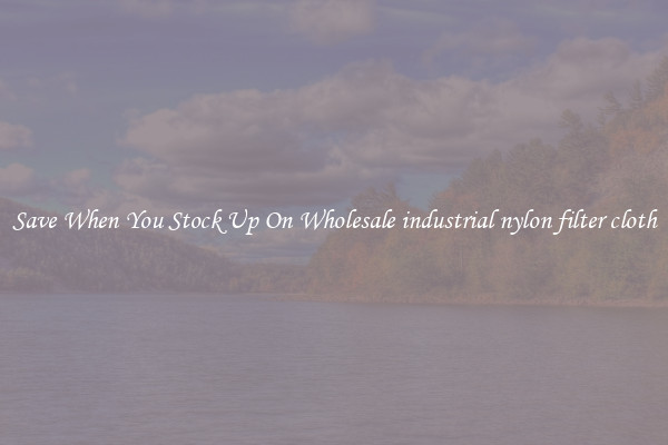 Save When You Stock Up On Wholesale industrial nylon filter cloth