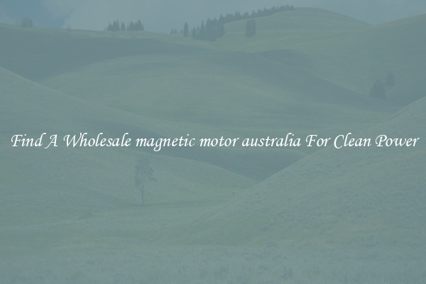 Find A Wholesale magnetic motor australia For Clean Power