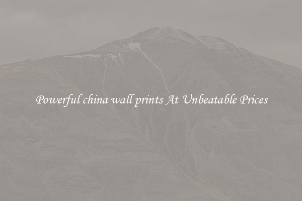 Powerful china wall prints At Unbeatable Prices