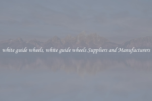 white guide wheels, white guide wheels Suppliers and Manufacturers