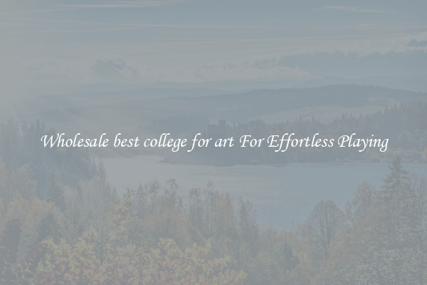 Wholesale best college for art For Effortless Playing