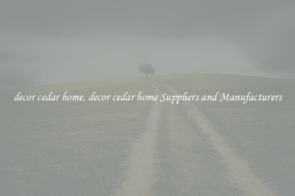 decor cedar home, decor cedar home Suppliers and Manufacturers