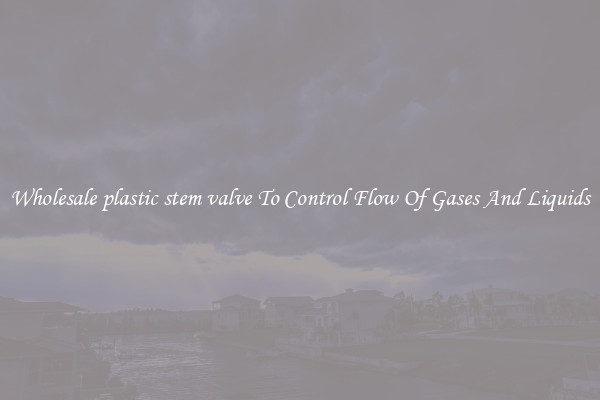 Wholesale plastic stem valve To Control Flow Of Gases And Liquids