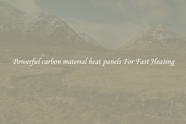 Powerful carbon material heat panels For Fast Heating