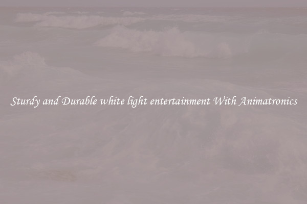 Sturdy and Durable white light entertainment With Animatronics