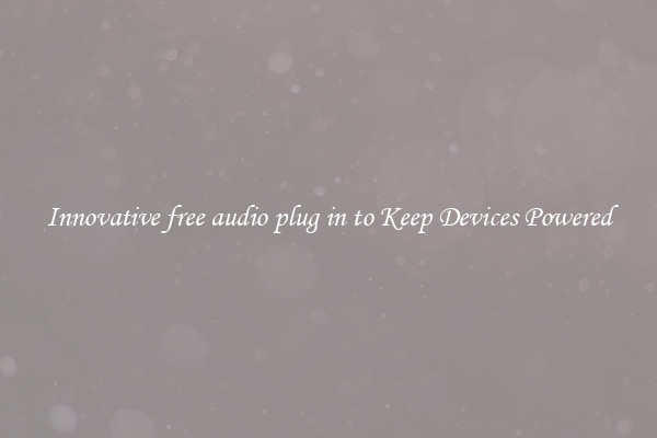 Innovative free audio plug in to Keep Devices Powered