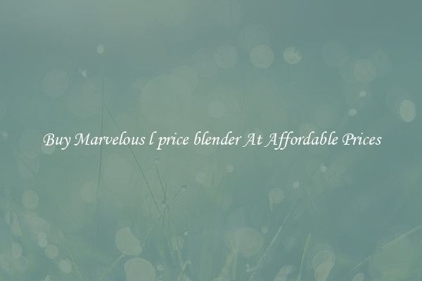 Buy Marvelous l price blender At Affordable Prices