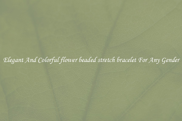 Elegant And Colorful flower beaded stretch bracelet For Any Gender