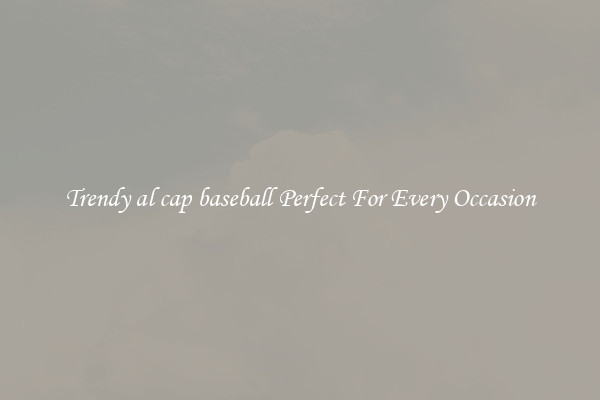 Trendy al cap baseball Perfect For Every Occasion