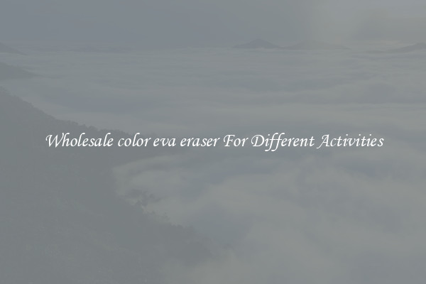 Wholesale color eva eraser For Different Activities