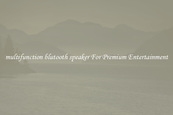 multifunction blutooth speaker For Premium Entertainment