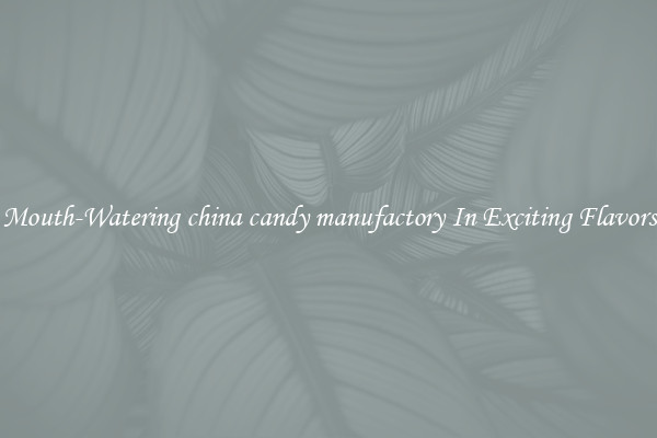 Mouth-Watering china candy manufactory In Exciting Flavors