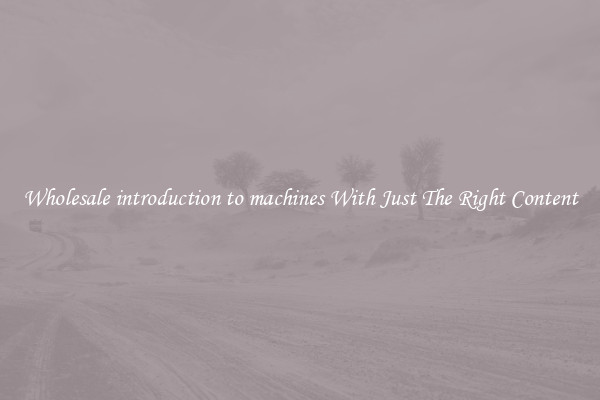 Wholesale introduction to machines With Just The Right Content
