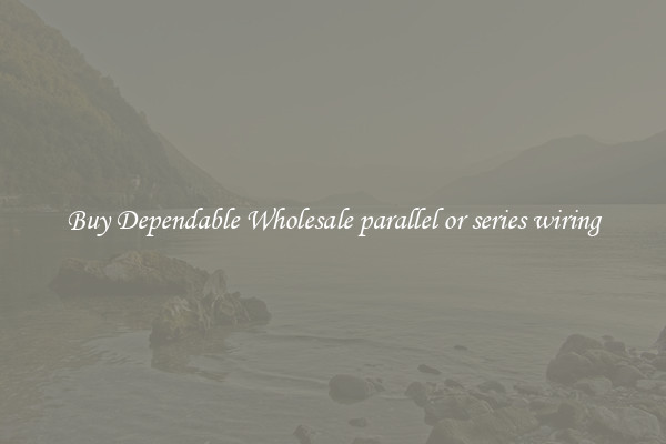 Buy Dependable Wholesale parallel or series wiring