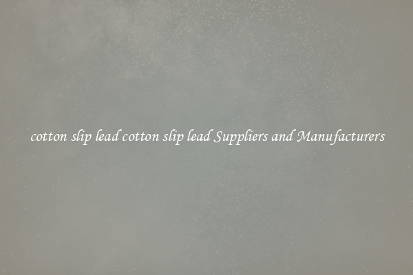 cotton slip lead cotton slip lead Suppliers and Manufacturers