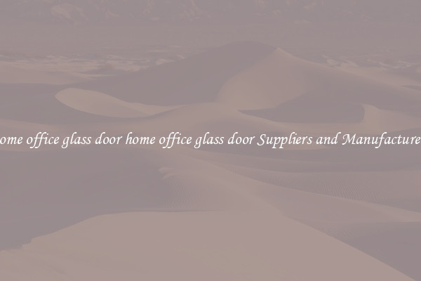 home office glass door home office glass door Suppliers and Manufacturers