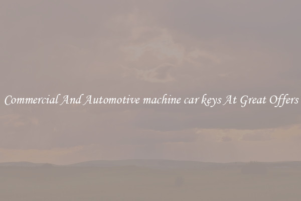 Commercial And Automotive machine car keys At Great Offers