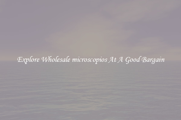 Explore Wholesale microscopios At A Good Bargain