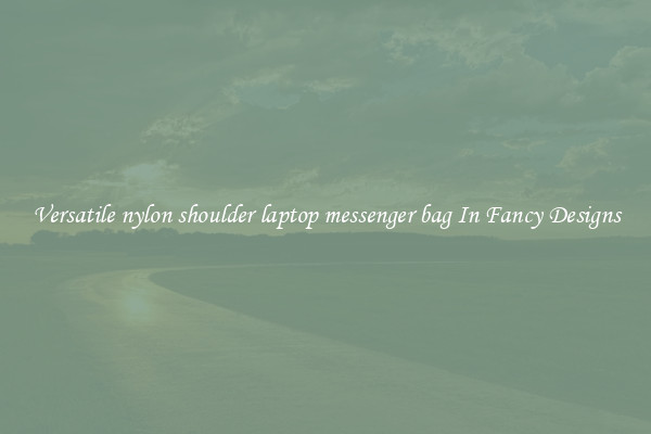 Versatile nylon shoulder laptop messenger bag In Fancy Designs
