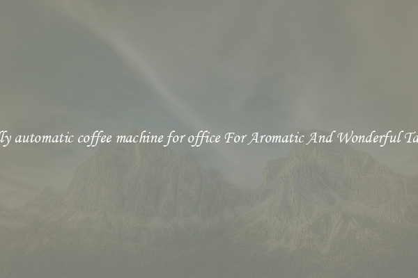 fully automatic coffee machine for office For Aromatic And Wonderful Taste