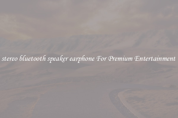stereo bluetooth speaker earphone For Premium Entertainment 