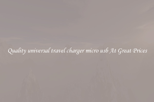 Quality universal travel charger micro usb At Great Prices