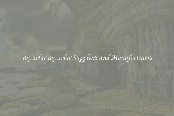 ray solar ray solar Suppliers and Manufacturers