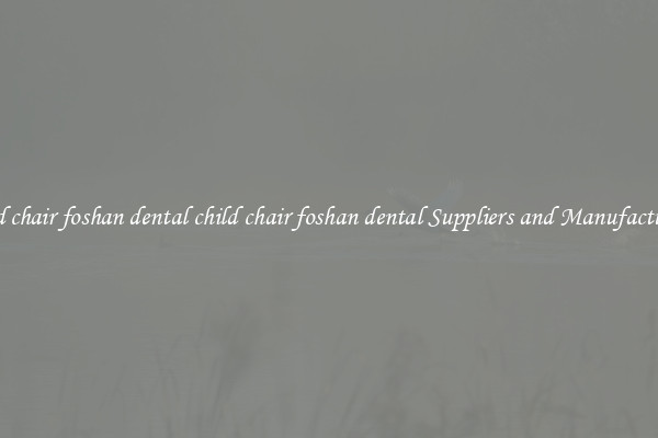 child chair foshan dental child chair foshan dental Suppliers and Manufacturers