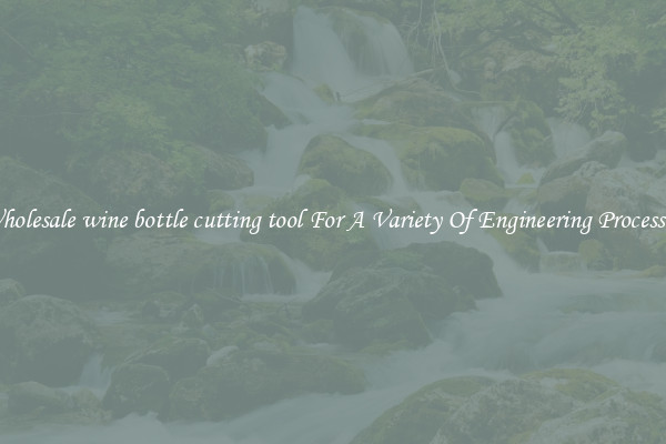 Wholesale wine bottle cutting tool For A Variety Of Engineering Processes 
